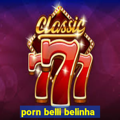 porn belli belinha